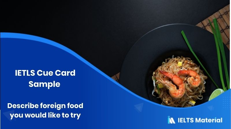 Describe foreign food you would like to try: IELTS Cue Card