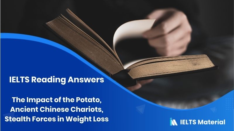The Impact of the Potato, Ancient Chinese Chariots, Stealth Forces in Weight Loss – IELTS Reading Answers