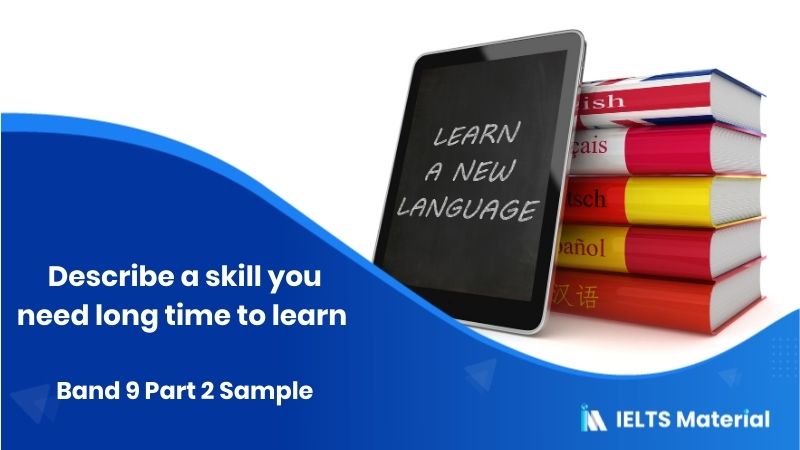 Describe a skill you need long time to learn: IELTS Speaking Part 2 Sample Answer