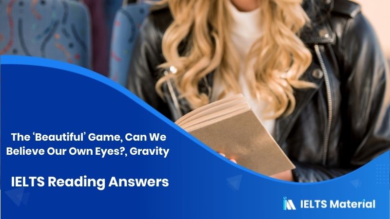 The ‘Beautiful’ Game, Can We Believe Our Own Eyes?, Gravity – IELTS Reading Answers