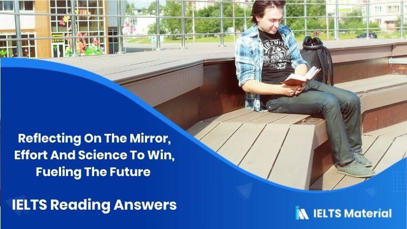 Reflecting On The Mirror, Effort And Science To Win, Fueling The Future – IELTS Reading Answers