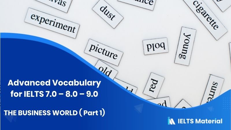 Advanced Vocabulary for IELTS 7.0 – 8.0 – 9.0: THE BUSINESS WORLD ( Part 1)