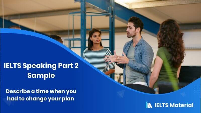 Describe a time you had to change your plan: IELTS Speaking Part 2 Sample Answer