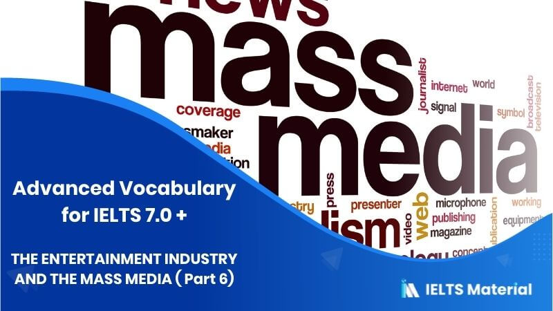 Advanced Vocabulary for IELTS 7.0 +: THE ENTERTAINMENT INDUSTRY AND THE MASS MEDIA ( Part 6)