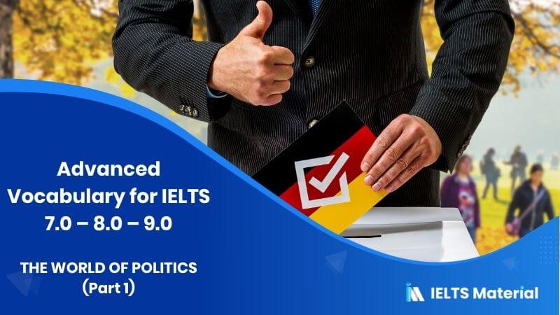 Advanced Vocabulary for IELTS 7.0 – 8.0 – 9.0: THE WORLD OF POLITICS (Part 1)