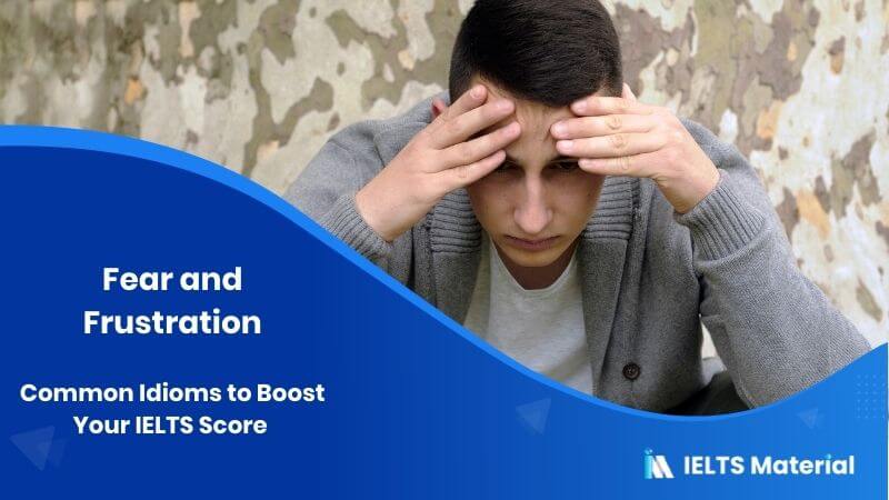 Common Idioms to Boost Your IELTS Score – Topic : Fear and Frustration