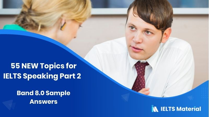 55 New Topics for IELTS Speaking Part 2 (September to December, 2020) + Band 8.0 Sample Answers