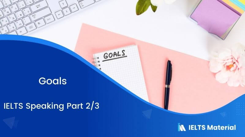 Goals: IELTS Speaking Part 2 & 3 Sample Answers