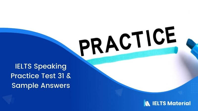 IELTS Speaking Practice Test 31 & Sample Answers