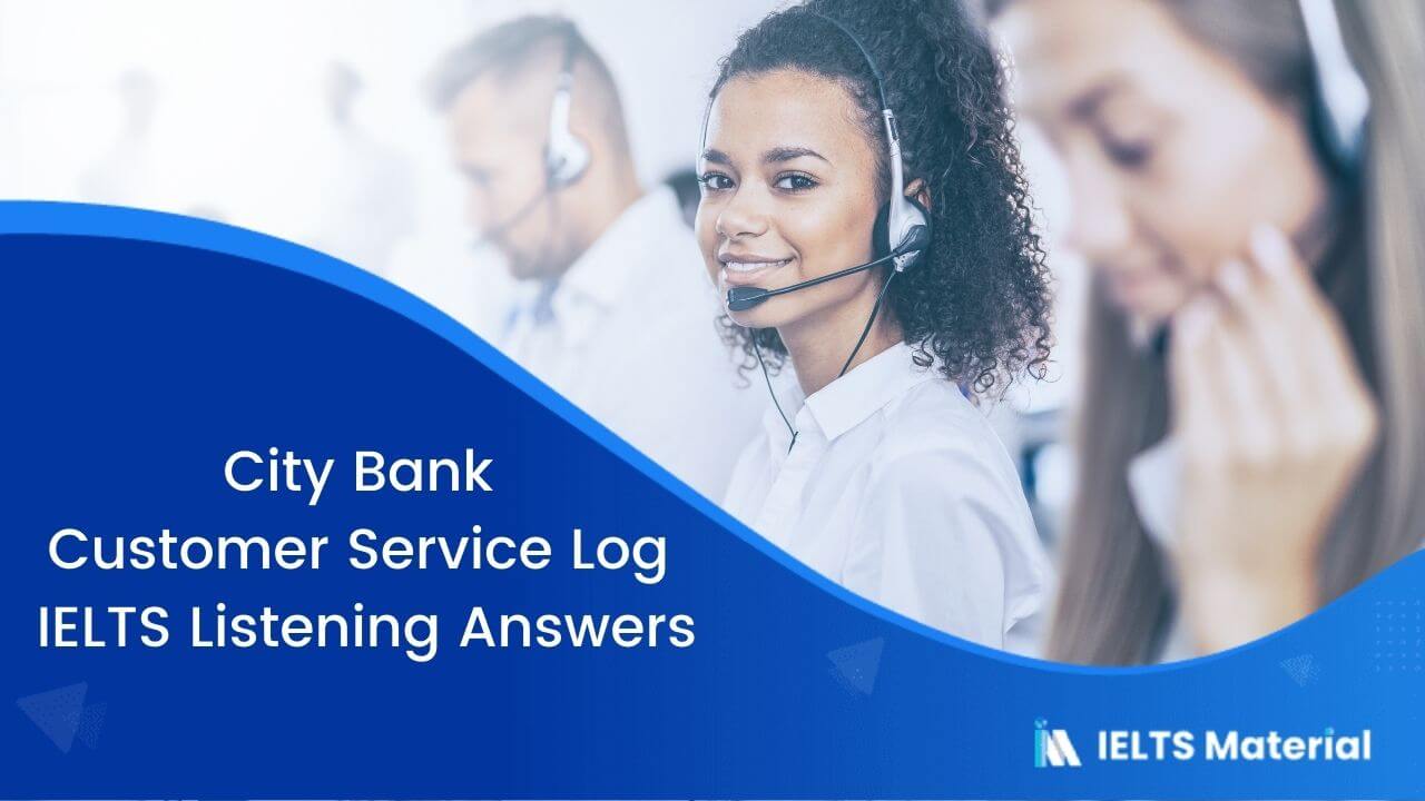 City Bank Customer Service Log – IELTS Listening Answers