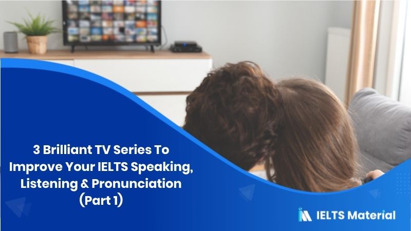 3 Brilliant Tv Series To Improve Ielts Speaking Listening