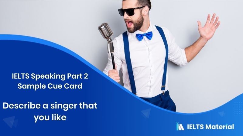 Describe your favorite singer that you like: IELTS Speaking Part 2 Sample Answer