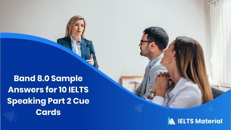 Band 8.0 Sample Answers for 10 IELTS Speaking Part 2 Cue Cards (2016)