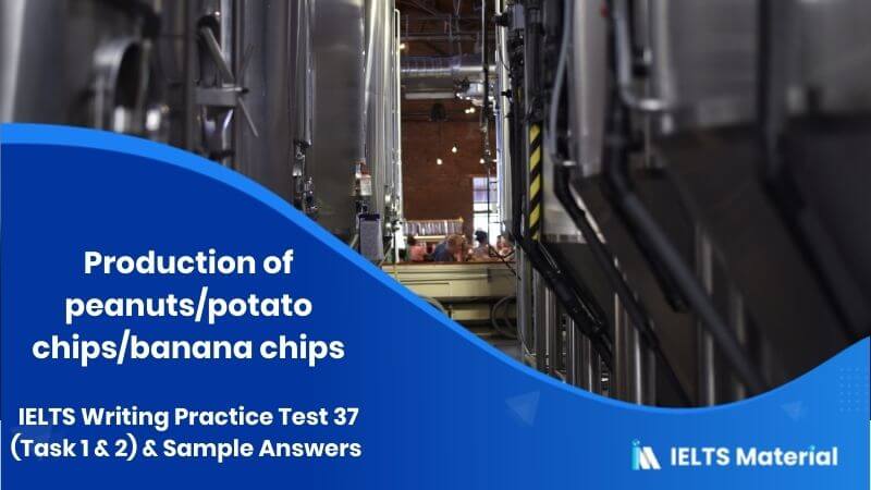 IELTS Writing Practice Test 37 (Task 1) and Sample Answers – topic : production of peanuts/potato chips/banana chips