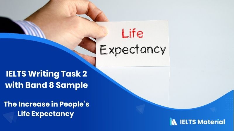 IELTS Writing Task 2 Topic: The increase in people’s life expectancy