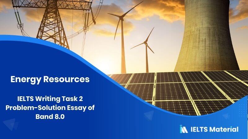 IELTS Writing Task 2 Problem-Solution Essay Topic: Consumption of the world’s resources is increasing