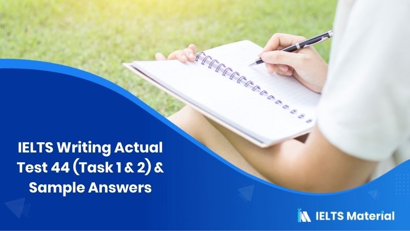 IELTS Writing Actual Test 44 (Task 1 & 2) & Sample Answers