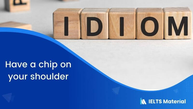 Idiom – Have a chip on your shoulder