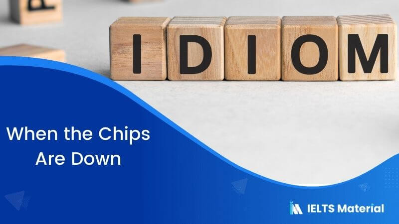 Idiom – When the Chips Are Down