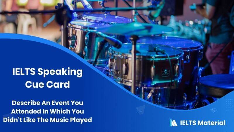 Describe An Event You Attended In Which You Didn’t Like The Music Played – IELTS Speaking Cue Card