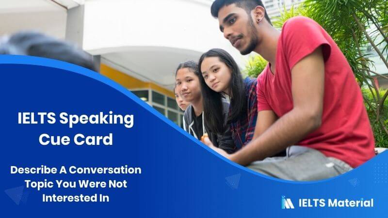 Describe A Conversation Topic You Were Not Interested In – IELTS Speaking Cue Card