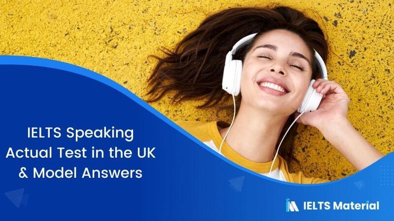 IELTS Speaking Actual Test in the UK – August 2017 & Model Answers