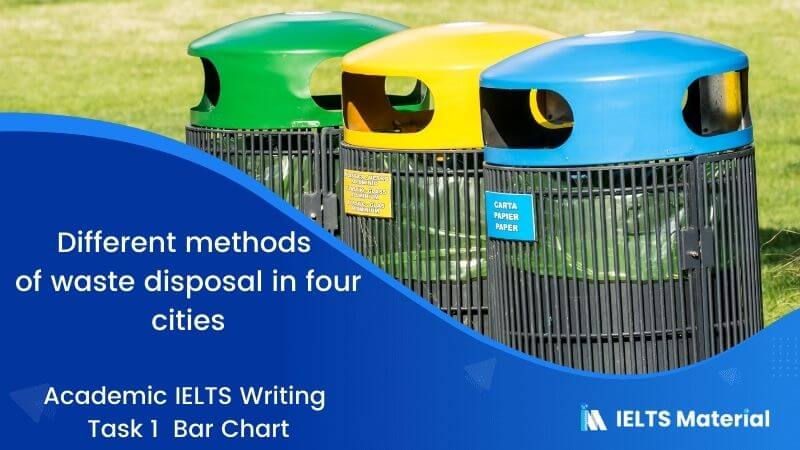 IELTS Academic Writing Task 1 Topic 11: Different methods of waste disposal in four cities – Bar Chart