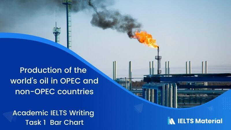 IELTS Academic Writing Task 1 Topic 03: Production of the world’s oil in OPEC and non-OPEC countries – Bar chart