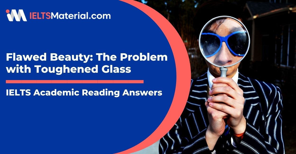 IELTS Academic Reading ‘Flawed Beauty: The Problem with Toughened Glass’ Answers