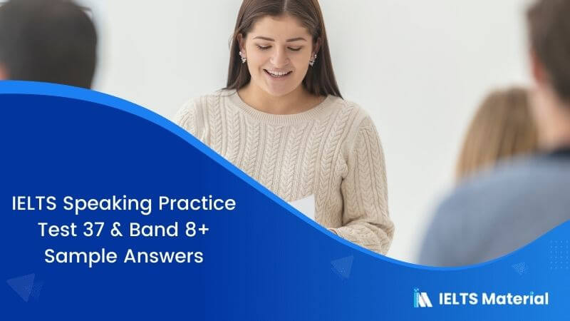 IELTS Speaking Practice Test 37 & Band 8.0+ Sample Answers