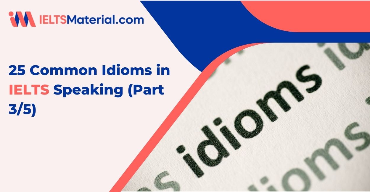 25 Common Idioms in IELTS Speaking (Part 3/5)
