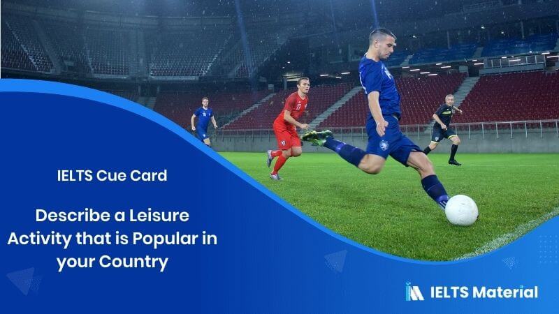 Describe a Leisure Activity (A Game, Hobby, or Sport) That is Popular in your Country – IELTS Cue Card