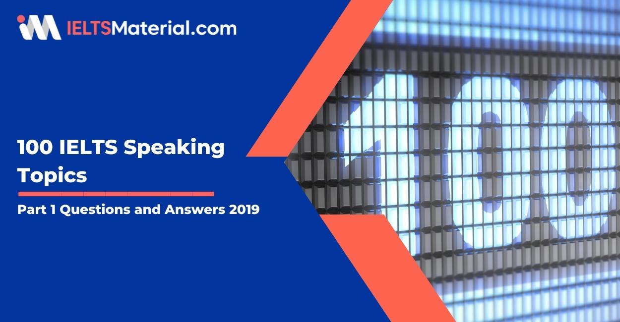 100 Topics of IELTS Speaking Part 1 Questions and Answers 2019