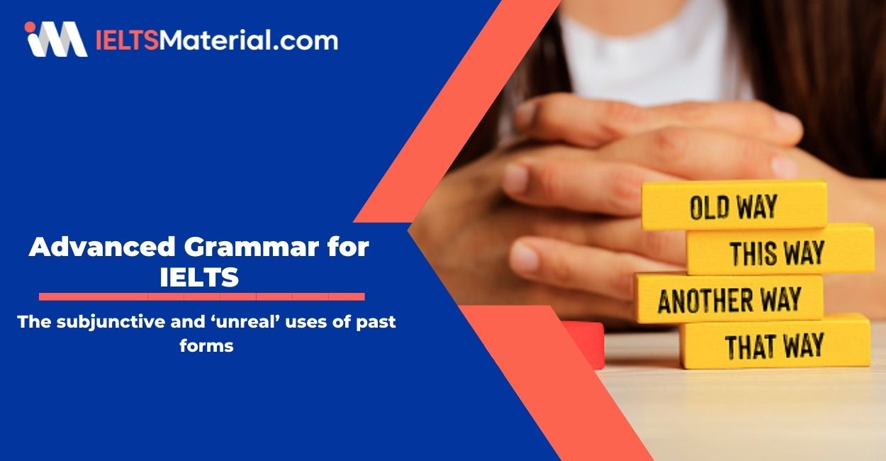 Advanced Grammar for IELTS: The subjunctive and ‘unreal’ uses of past forms