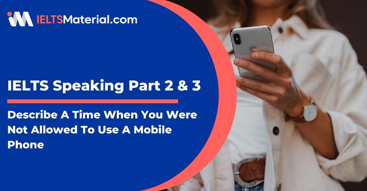 Describe A Time When You Were Not Allowed To Use A Mobile Phone – IELTS Speaking Part 2 & 3