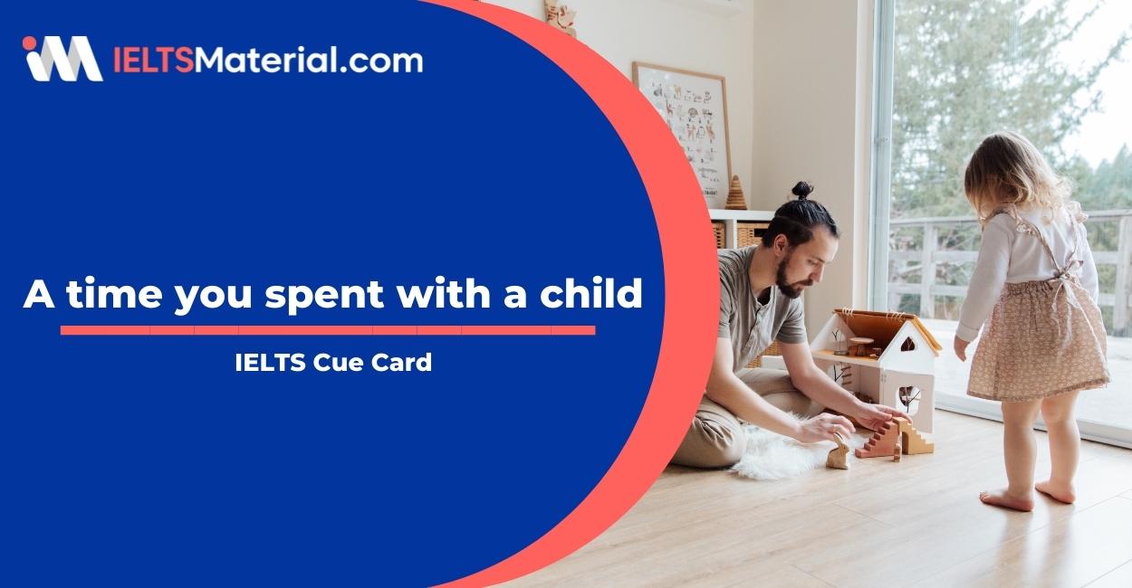 Describe a time when you spend time with a child: IELTS Cue Card