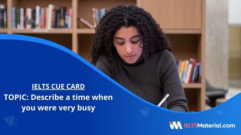 Describe a time when you were very busy – IELTS Cue Card