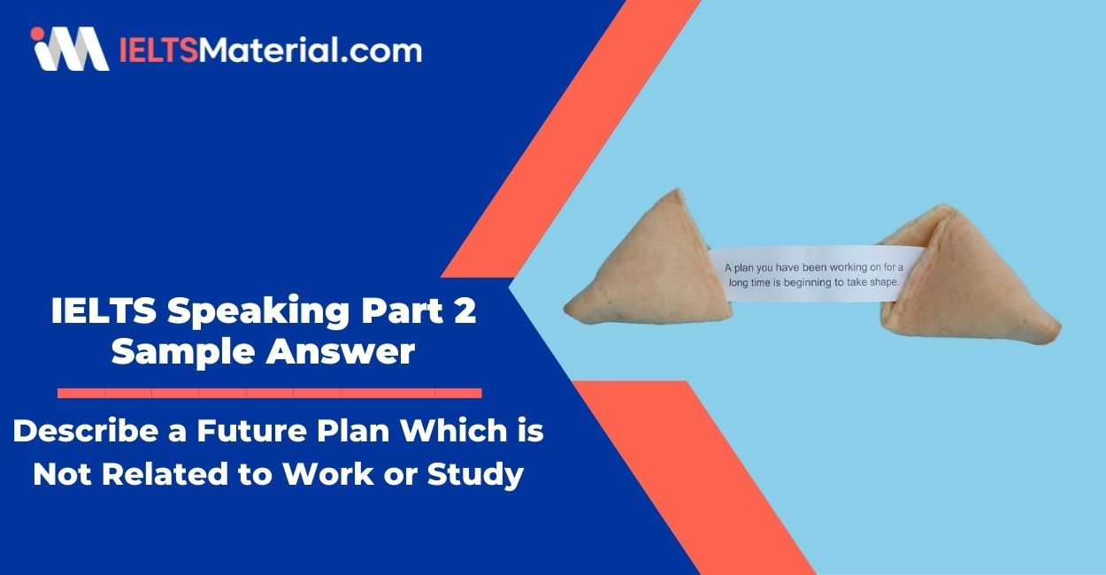 Describe a future plan which is not related to work or study – IELTS Speaking Part 2 Sample Answer