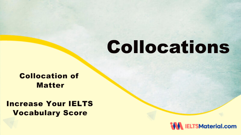 Increase Your IELTS Vocabulary Score – Collocation of Matter