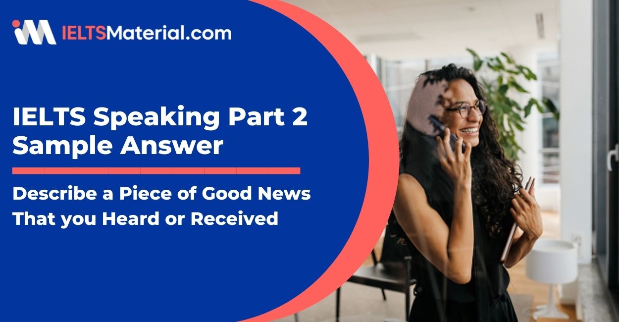 Describe a piece of good news that you heard or received: IELTS Speaking Part 2 Sample Answer