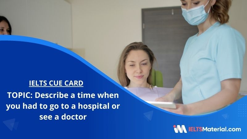 Describe a time when you had to go to a hospital or see a doctor – IELTS Cue Card