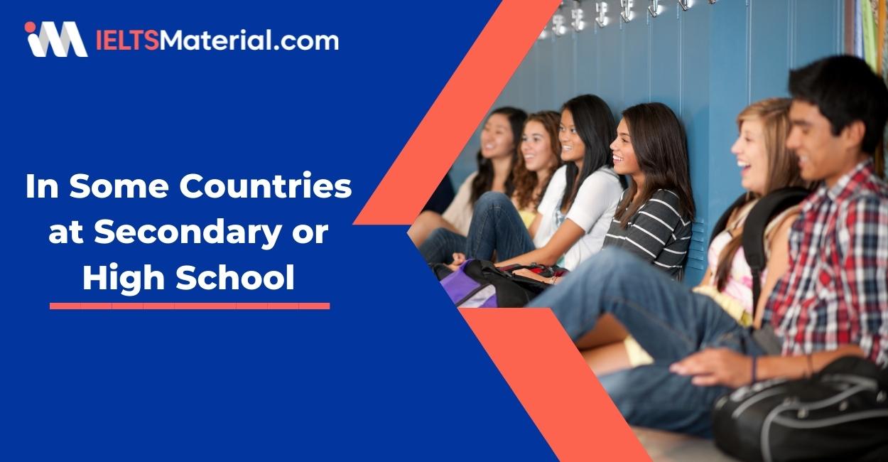 IELTS Writing Task 2 Topic: In some countries at secondary or high school