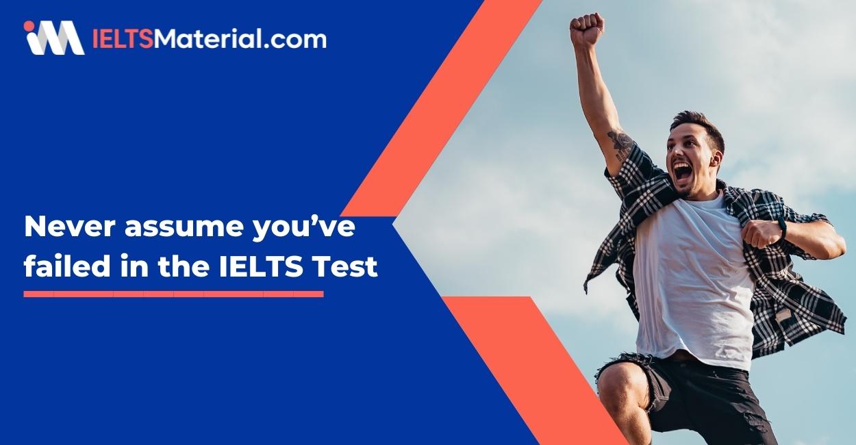 Never assume you’ve failed in the IELTS Test