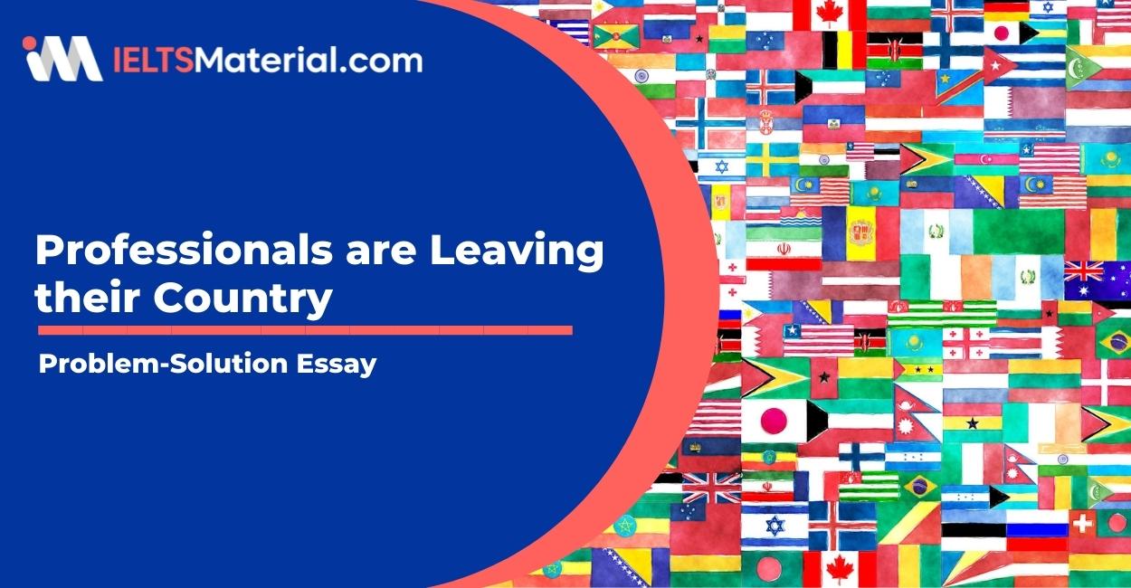 IELTS Writing Task 2 Problem-Solution Essay Topic: An increasing number of professionals are leaving their own pooper countries