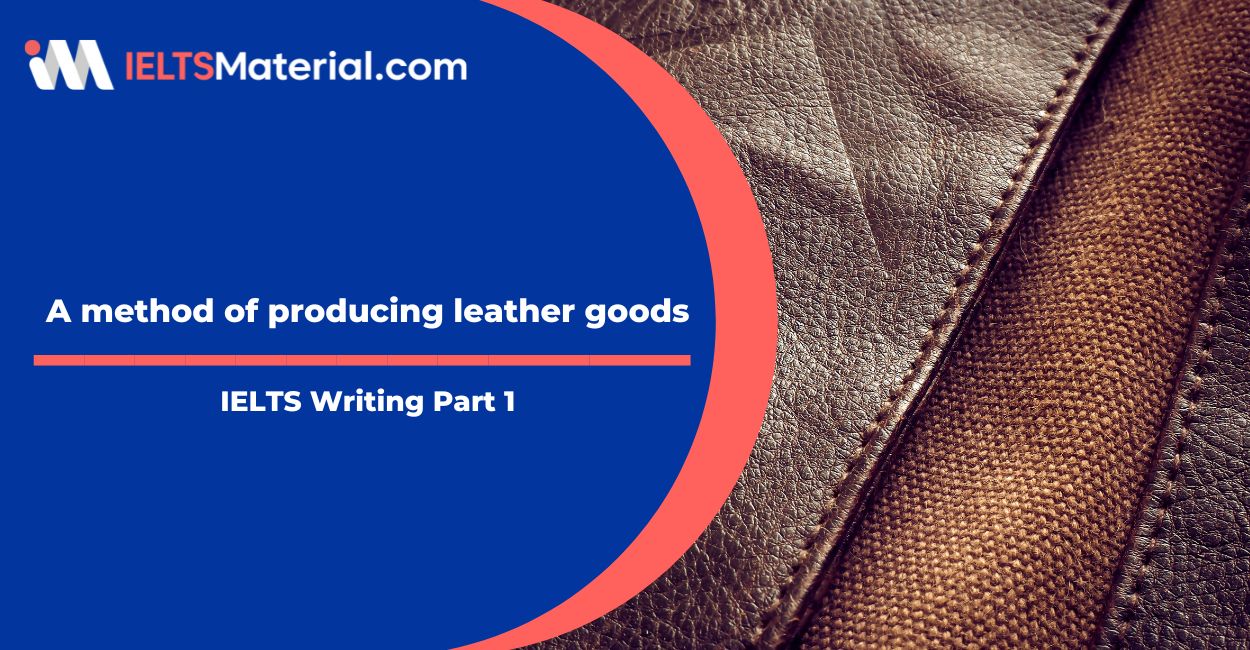 A method of producing leather goods Sample Answers – IELTS Writing Task 1