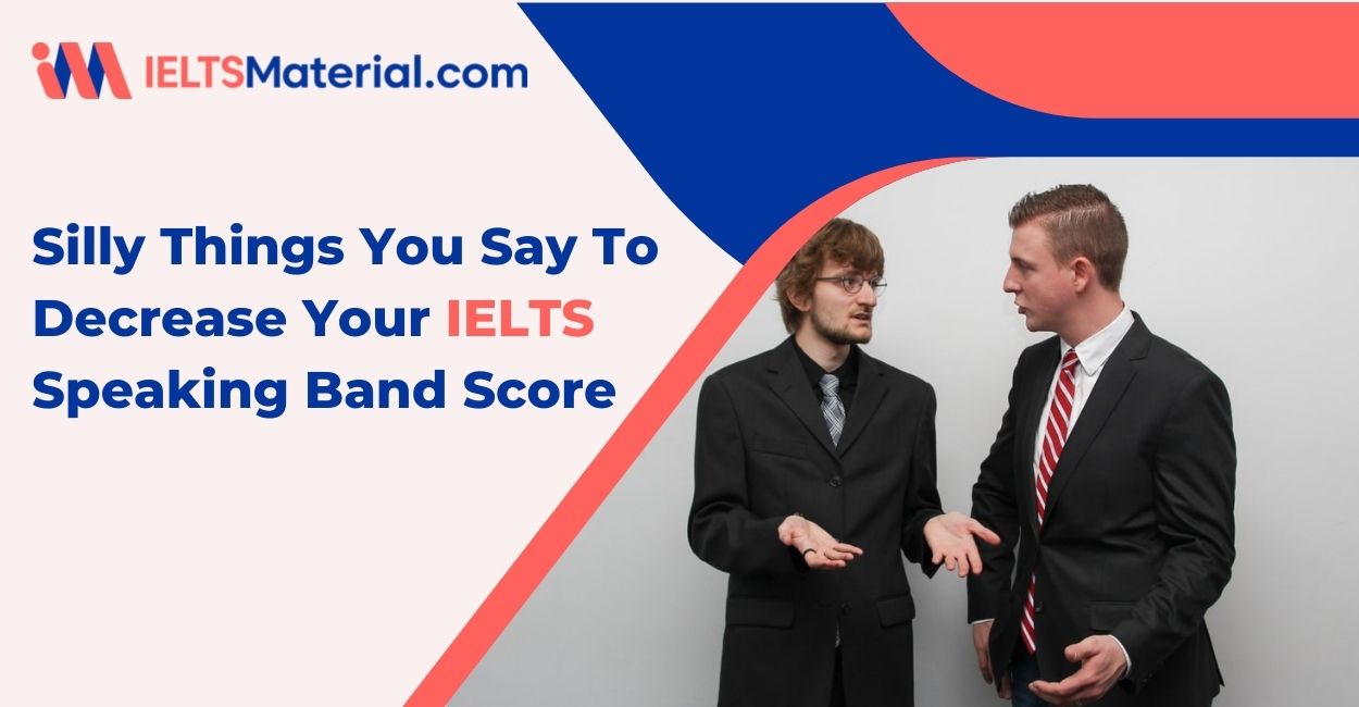 5 Silly Things You Say To Decrease Your IELTS Speaking Band Score
