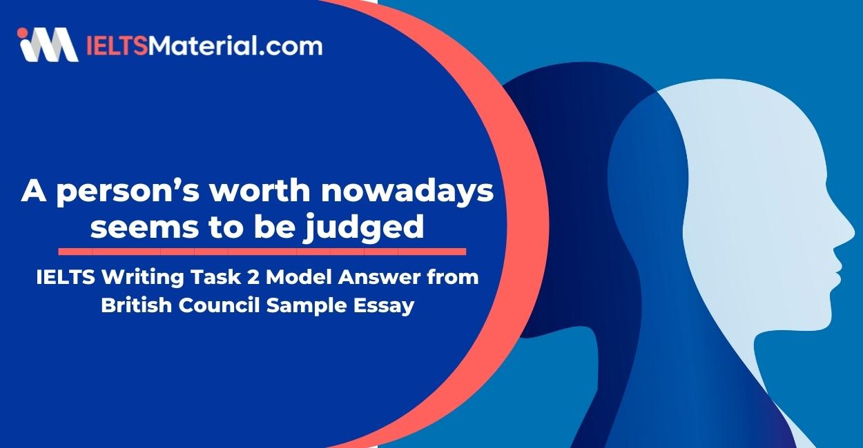 IELTS Writing Task 2 British Council Topic: A person’s worth nowadays seems to be judged