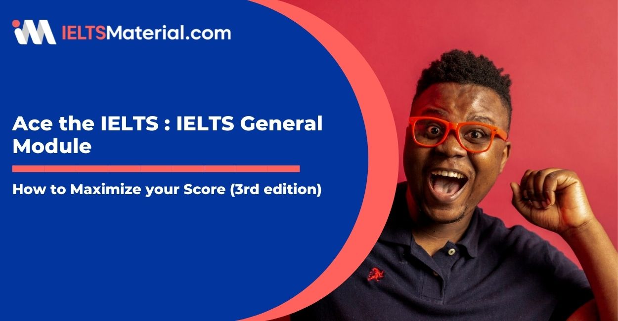 Ace the IELTS : IELTS General Module – How to Maximize your Score (3rd edition)