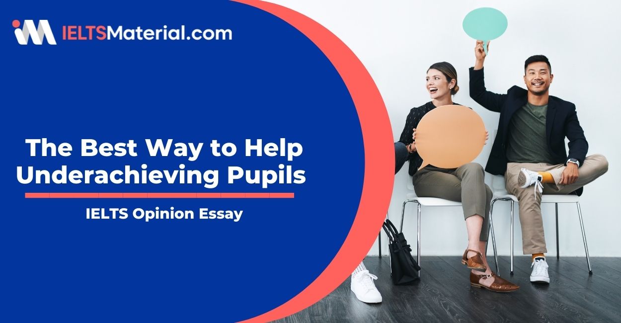 IELTS Writing Task 2 Opinion Essay Topic: The Best Way to Help Underachieving Pupils