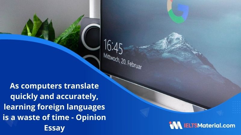 As Computers Translate Quickly and Accurately, Learning Foreign Languages is a Waste of Time – IELTS Writing Task 2